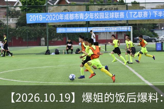 【2026.10.19】爆姐的饭后爆料：生命不止，爆料不息！