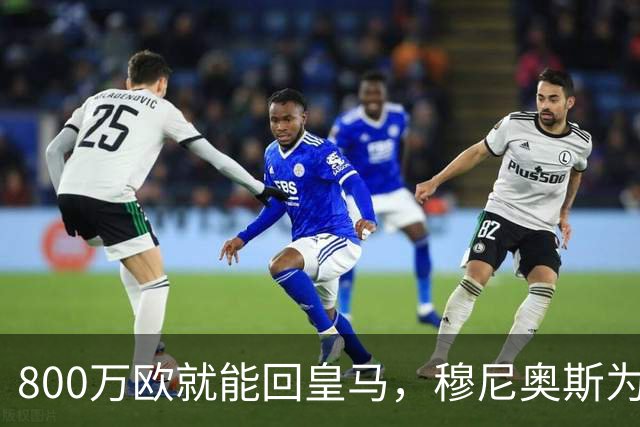 800万欧就能回皇马，穆尼奥斯为何偏选利物浦？