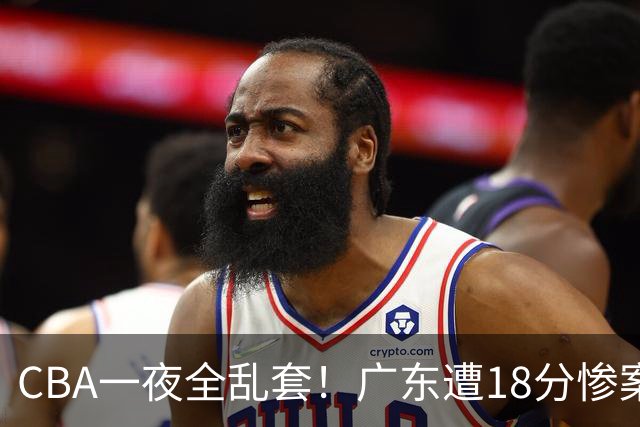 CBA一夜全乱套！广东遭18分惨案+末节惊魂+黑马逆袭，积分榜大洗牌